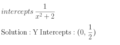 The intercepts of 1/(x^2+2) is Y Intercepts: (0, 1/2)